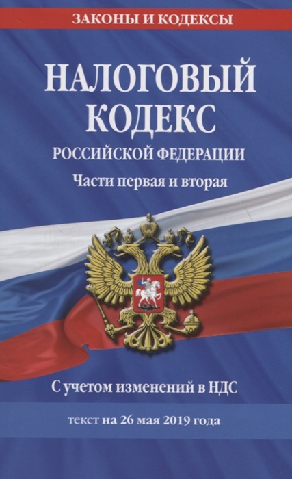 

Налоговый кодекс Российской Федерации Части первая и вторая Текст на 26 мая 2019 года С учетом изменений в НДС