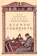 Кто что собирает. Из записной книжки А.П. Бахрушина Кто что собирает. Из записной книжки А.П. Бахрушина