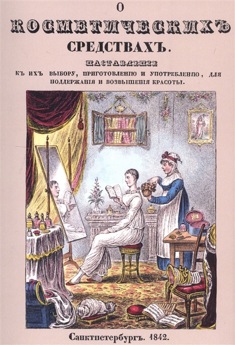 

О косметических средствах или Наставление к их выбору приготовлению и употреблению для поддержания и возвышения красоты