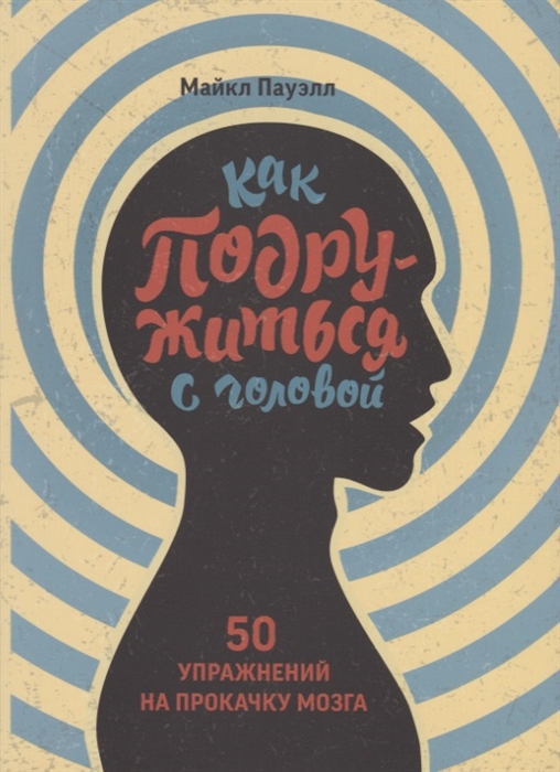 

Как подружиться с головой 50 упражнений на прокачку мозга