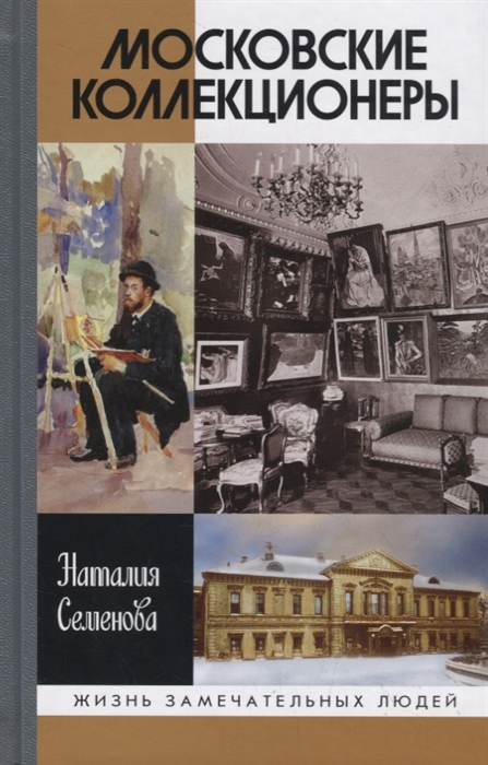 Семенова Н. - Московские коллекционеры С И Щукин И А Морозов и С Остроухов Три судьбы три истории увлечений