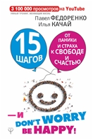 15 шагов от паники и страха к свободе и счастью. И - don't worry! by happy! 15 шагов от паники и страха к свободе и счастью. И - don't worry! by happy!