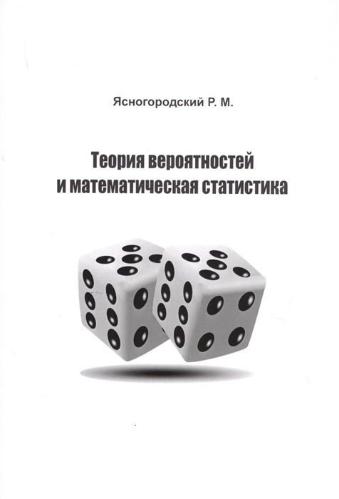 Ясногородский Р. Теория вероятностей и математическая статистика Учебное пособие Ясногородский Р. Теория вероятностей и математическая статистика Учебное пособие