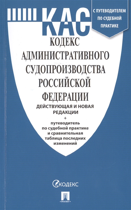 

Кодекс административного судопроизводства Российской Федерации Действующая и новая редакции путеводитель по судебной практике и сравнительная таблица последних изменений