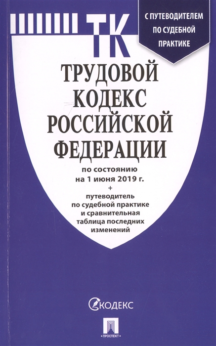 

Трудовой кодекс Российской Федерации по состоянию на 1 июня 2019 г путеводитель по судебной практике и сравнительная таблица последних изменений