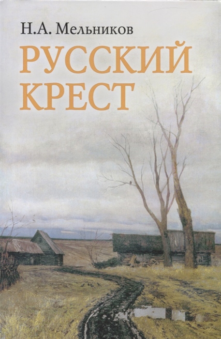 

Русский крест Поэма Стихотворения разных лет Воспоминания о Николае Мельникове