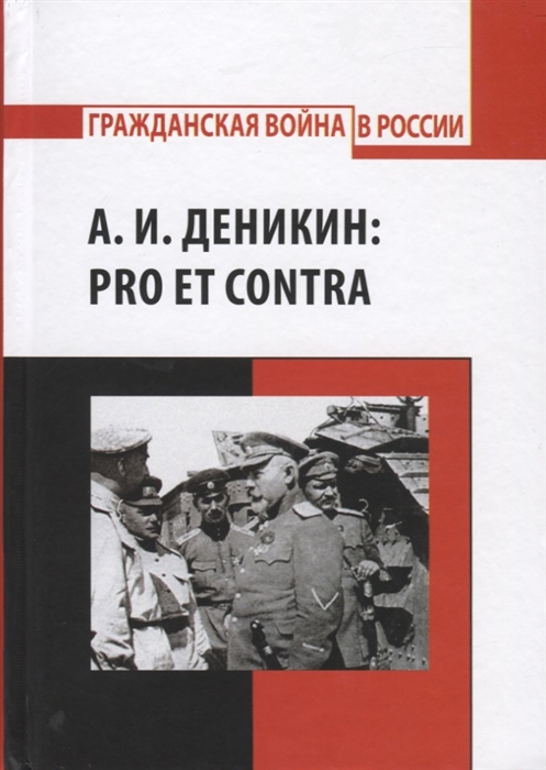 

А И Деникин Pro et contra Антология Личность А И Деникина и деяния его в историографических и исторических источниках