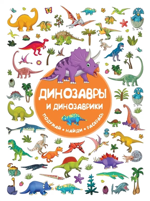 Фото - Дмитриева В. Динозавры и динозаврики Подумай найди раскрась дмитриева в найди отличия умная раскраска