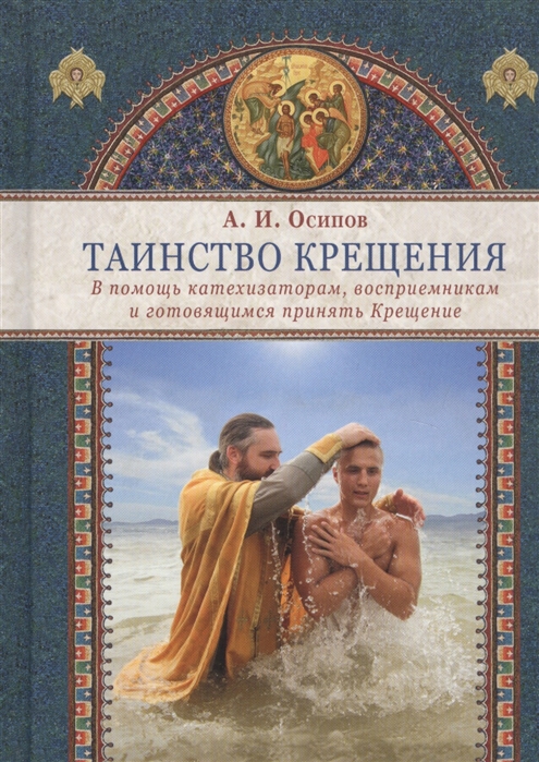 Осипов А. - Таинство Крещения В помощь катехизаторам восприемникам и готовящимся принять Крещение