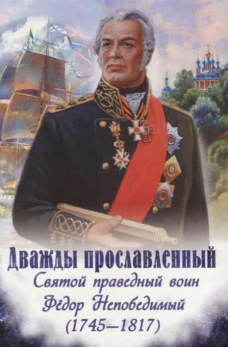 

Дважды прославленный Святой праведный воин Федор Непобедимый 1745-1817
