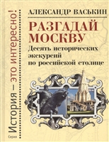 Разгадай Москву. Десять исторических экскурсий по российской столице Разгадай Москву. Десять исторических экскурсий по российской столице