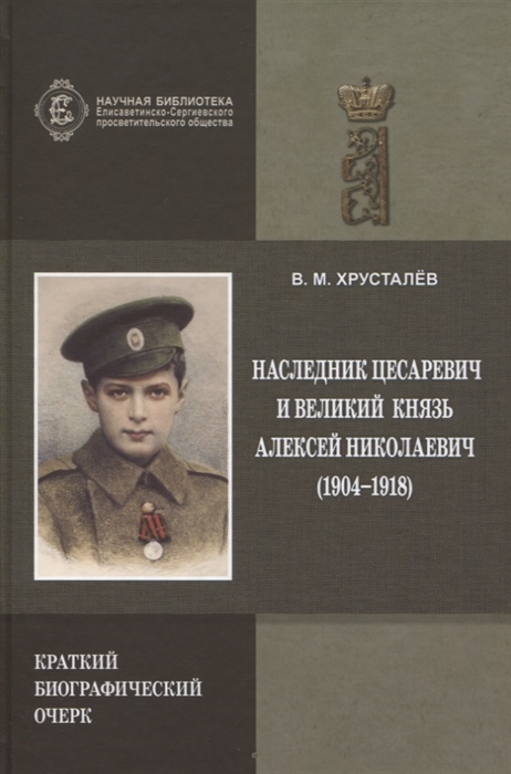 

Наследник Цесаревич и Великий князь Алексей Николаевич 1904-1918 Краткий биографический очерк