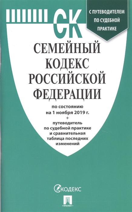 

Семейный кодекс Российской Федерации по состоянию на 1 ноября 2019 года Путеводитель по судебной практике и сравнительная таблица последних изменений