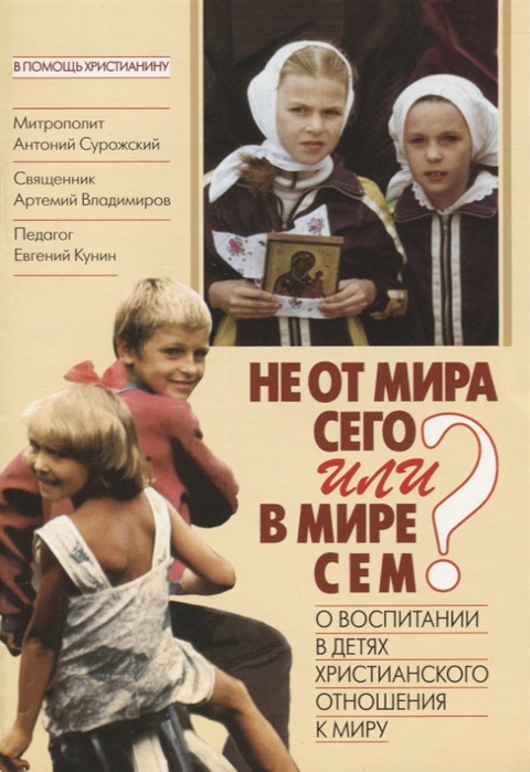 

Не от мира сего или в мире сем О воспитании в детях христианского отношения к миру