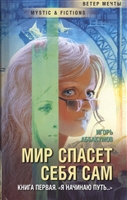 Мир спасет себя сам. Книга первая. «Я начинаю путь...» Мир спасет себя сам. Книга первая. «Я начинаю путь...»