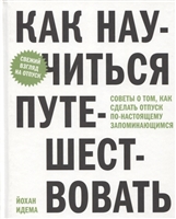 Как научиться путешествовать. Советы о том, как сделать отпуск по-настоящему запоминающимся Как научиться путешествовать. Советы о том, как сделать отпуск по-настоящему запоминающимся