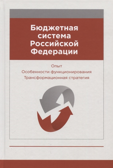 

Бюджетная система Российской Федерации Опыт Особенности функционирования Трансформационная стратегия Монография