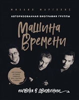 Машина Времени. Полвека в движении. Настоящая история главной рок-группы страны Машина Времени. Полвека в движении. Настоящая история главной рок-группы страны