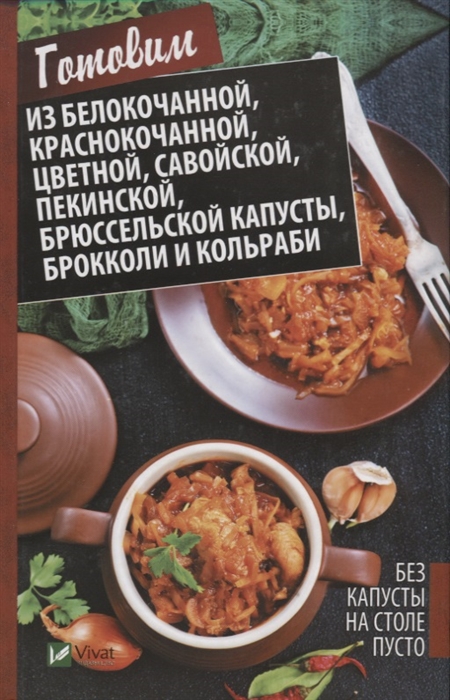 

Без капусты на столе пусто Готовим из белокочанной краснокочанной цветной савойской пекинской брюссельской капусты брокколи и кольраби