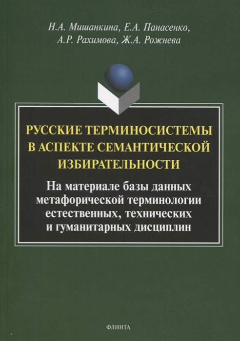 Мишанкина Н., Панасенко Е., Рахимова А. и др. - Русские терминосистемы в аспекте семантической избирательности На материале метафорических фрагментов естественных технических и гуманитарных терминосистем Коллективная монография