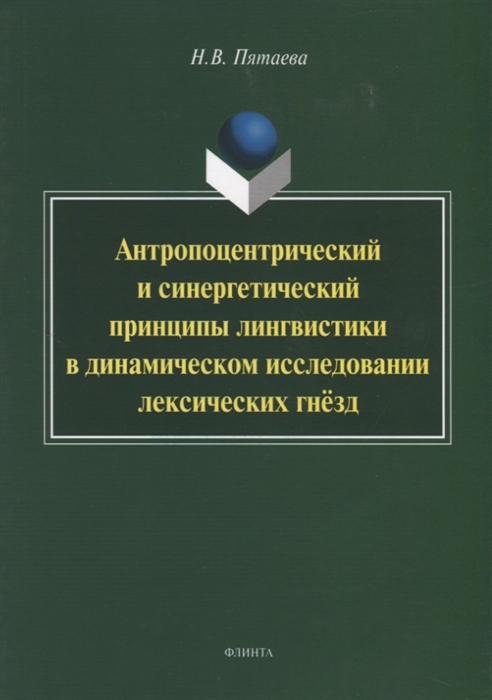 

Антропоцентрический и синергетический принципы лингвистики в динамическом исследовании лексических гнезд Монография