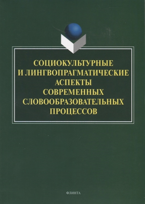 

Социокультурные и лингвопрагматические аспекты современных словообразовательных процессов Коллективная монография