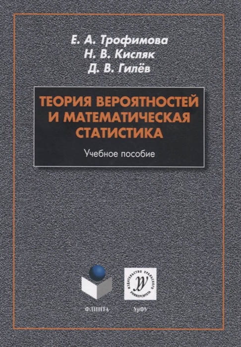 Трофимова Е., Кисляк Н., Гилев Д. - Теория вероятностей и математическая статистика Учебное пособие