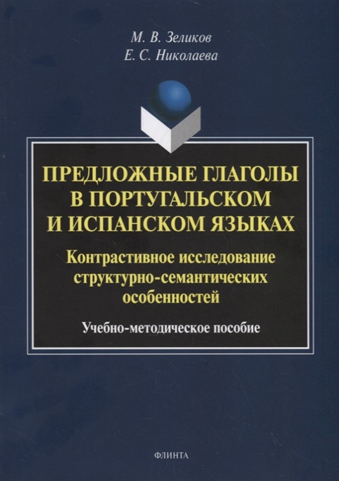 Зеликов М., Николаева Е. - Предложные глаголы в португальском и испанском языках Контрастивное исследование структурно-семантических особенностей Учебно-методическое пособие