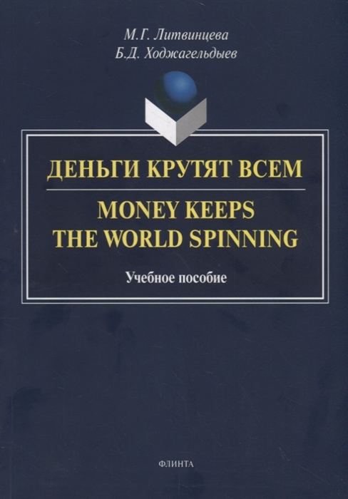 Литвинцева М., Ходжагельдыев Б. - Деньги крутят всем Money Keeps the World Spinning Учебное пособие