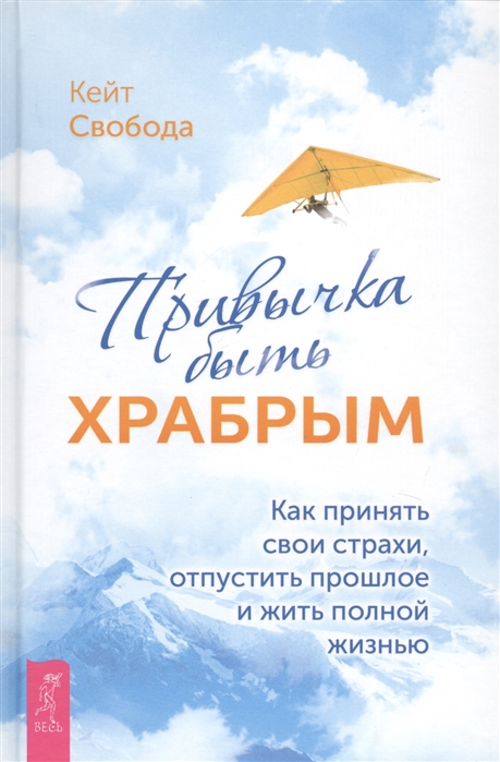 

Привычка быть храбрым Как принять свои страхи отпустить прошлое и жить полной жизнью