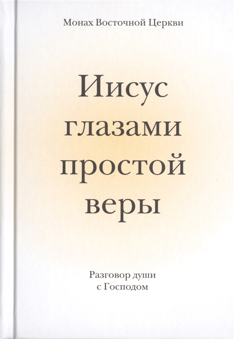 Монах Восточной Церкви - Иисус глазами простой веры Разговор души с Богом