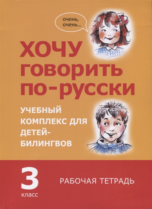 

Хочу говорить по-русски Учебный комплекс для учащихся-билингвов русских школ за рубежом 3 класс Рабочая тетрадь