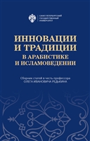Инновации и традиции в арабистике и исламоведении. Сборник статей в честь профессора Олега Ивановича Редькина Инновации и традиции в арабистике и исламоведении. Сборник статей в честь профессора Олега Ивановича Редькина