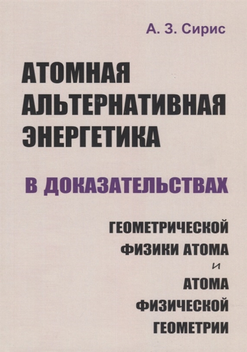 

Атомная альтернативная энергетика в доказательствах геометрической физики атома и атома физической геометрии