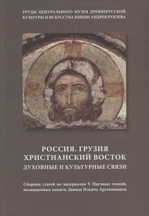 Никифорова О. (сост.) - Россия Грузия Христианский Восток Духовные и культурные связи Сборник статей по материалам V Научных чтений посвященных памяти Давида Ильича Арсенишвили