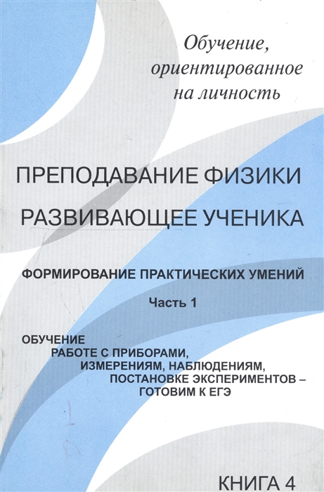 

Преподавание физики развивающее ученика Книга 4 Формирование практических умений Часть 1 Обучение работе с приборами измерениям наблюдениям постановке экспериментов - готовим к ЕГЭ