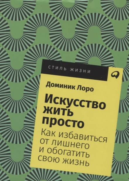 

Искусство жить просто Как избавиться от лишнего и обогатить свою жизнь