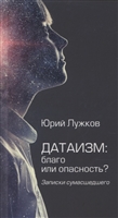 Датаизм: благо или опасность? Записки сумашедшего Датаизм: благо или опасность? Записки сумашедшего
