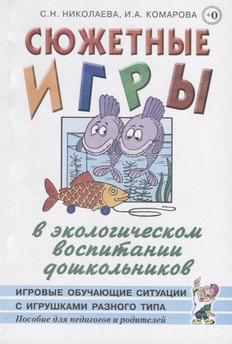 Николаева С., Комарова И. - Сюжетные игры в экологическом воспитании дошкольников Игровые обучающие ситуации с игрушками разного типа и литературными персонажами Пособие для педагогов дошкольных учреждений