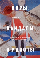 Воры, вандалы и идиоты: Криминальная история русского искусства Воры, вандалы и идиоты: Криминальная история русского искусства