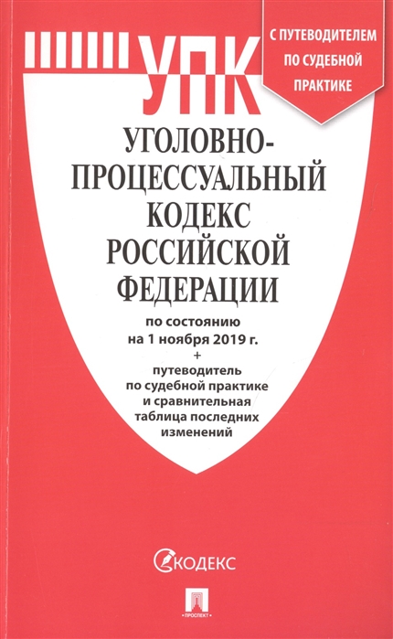 

Уголовно-процессуальный кодекс Российской Федерации по состоянию на 1 ноября 2019 г Путеводитель по судебной практике и сравнительная таблица последних изменений