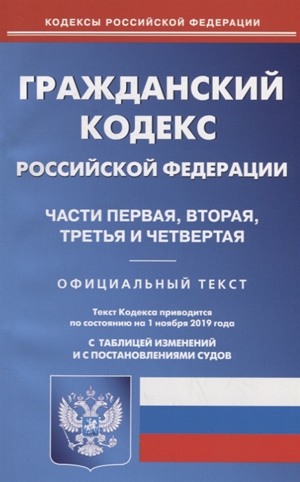 

Гражданский кодекс Российской Федерации Части первая вторая третья и четвертая Официальный текст Текст кодекса приводится на 1 ноября 2019 года с таблицей изменений и с постановлениями судов