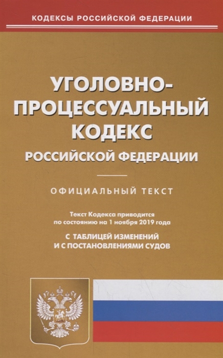 

Уголовно-процессуальный кодекс Российской Федерации Официальный текст Текст кодекса приводится по сотоянию на 1 ноября 2019 года с таблицей изменений и с постановлениями судов