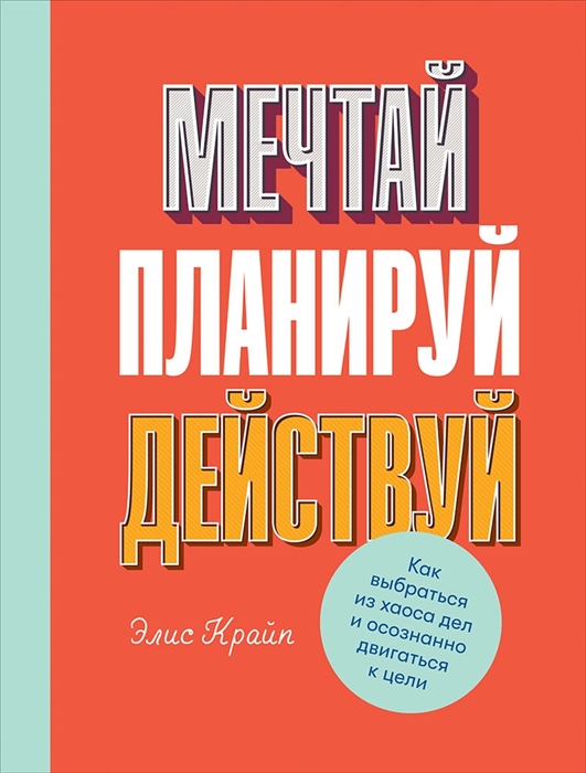 

Мечтай Планируй Действуй Как выбраться из хаоса дел и осознанно двигаться к цели