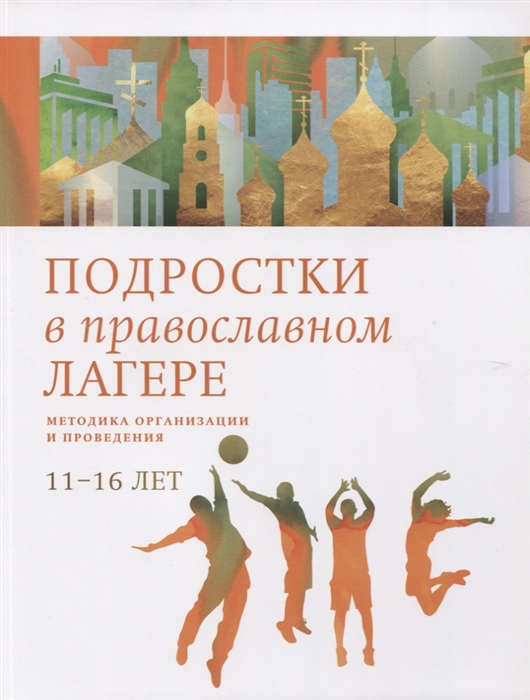 

Подростки в православном лагере Методика организации и проведения 11-16 лет