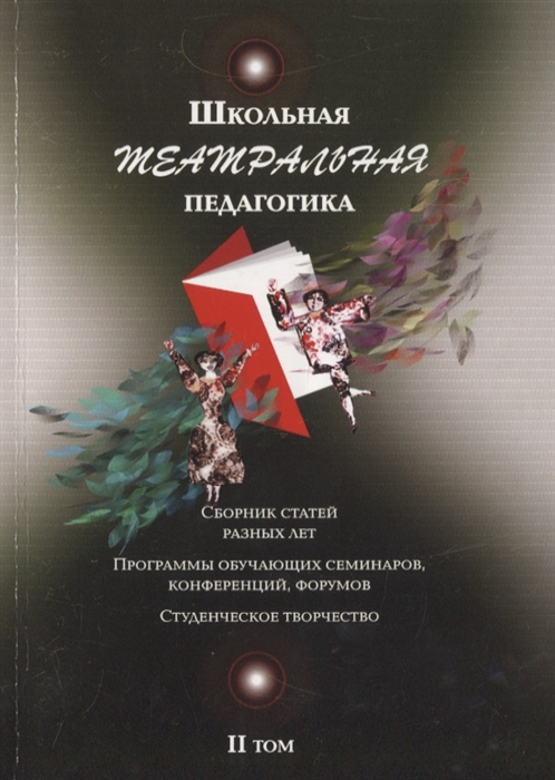 

Школьная театральная педагогика Сборник статей разных лет Програмы обучающих семинаров конференций форумов Студенческое творчество II том