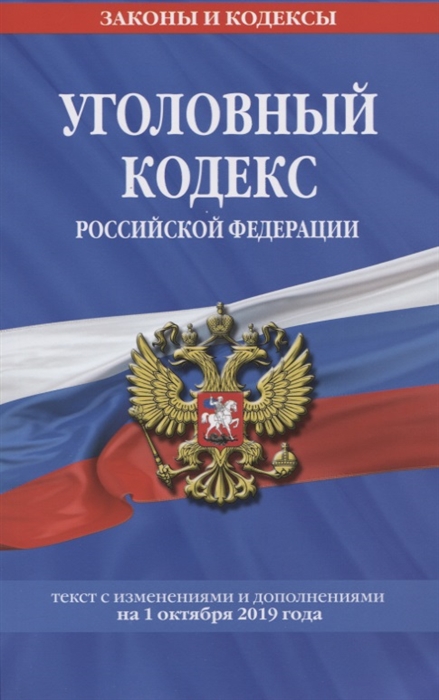 

Уголовный кодекс Российской Федерации Текст с изменениями и дополнениями на 1 октября 2019 года