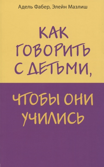 Фабер А., Мазлиш Э. - Как говорить с детьми чтобы они учились