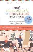 Мой прекрасный не идеальный ребенок. От 3 до 7 лет. Позитивное воспитание без принуждения. 150 игр и занятий Мой прекрасный не идеальный ребенок. От 3 до 7 лет. Позитивное воспитание без принуждения. 150 игр и занятий