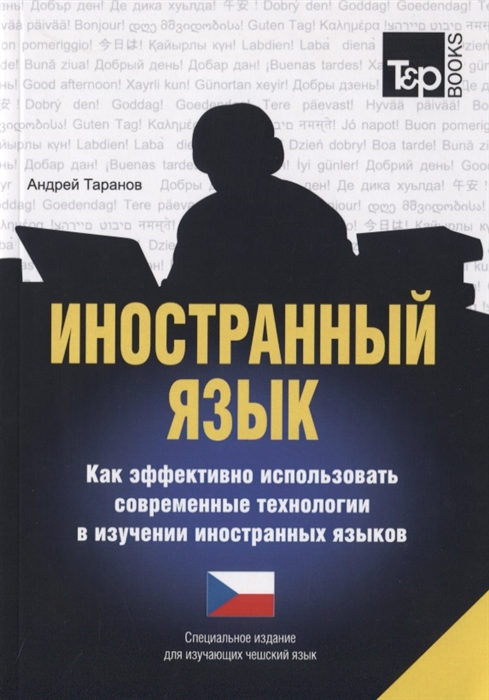 

Иностранный язык Как эффективно использовать современные технологии в изучении иностранных языков Специальное издание для изучающих чешский язык